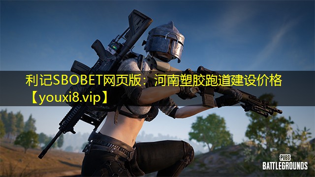 利记SBOBET网页版：河南塑胶跑道建设价格