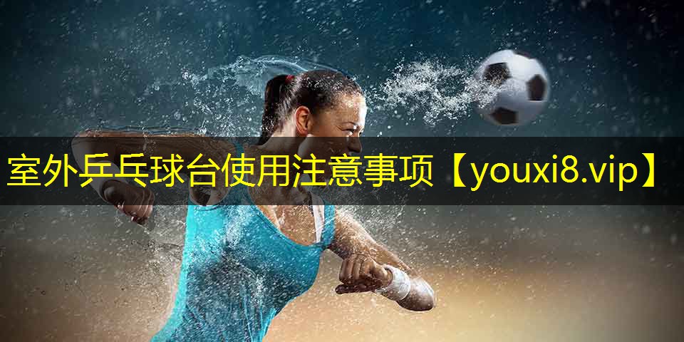 室外乒乓球台使用注意事项