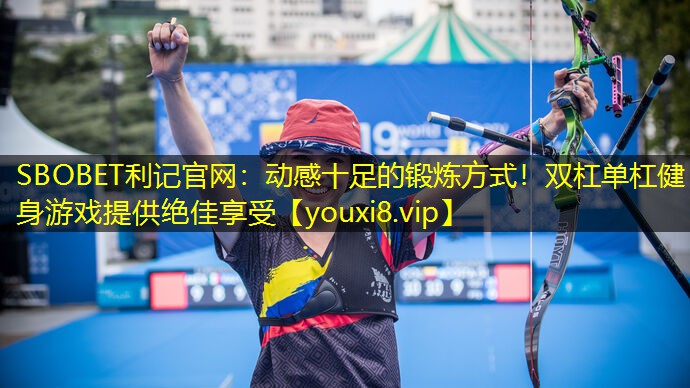 SBOBET利记官网：动感十足的锻炼方式！双杠单杠健身游戏提供绝佳享受