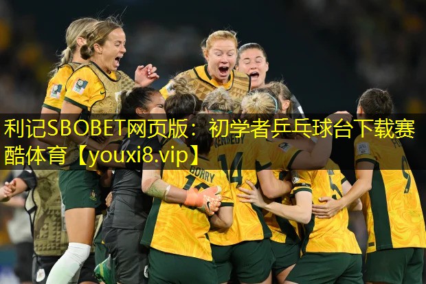 利记SBOBET网页版：初学者乒乓球台下载赛酷体育