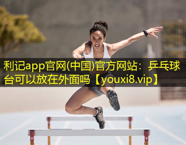 乒乓球台可以放在外面吗